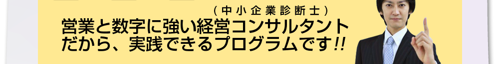 営業と数字に強い経営コンサルタント（中小企業診断士）だから、実践できるプログラムです！