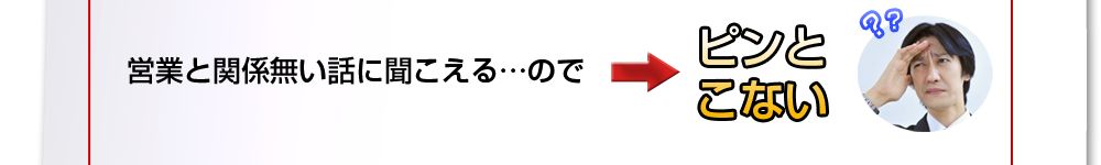 営業と関係ない話に聞こえるのでピンとこない