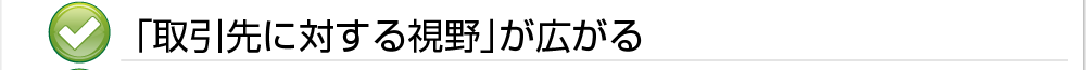 「取引先に対する視野」が広がる